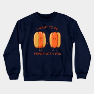 I want to be frank with you Crewneck Sweatshirt